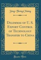 Dilemmas of U. S. Export Control of Technology Transfer to China (Classic Reprint)