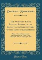 The Auditors' Sixth Printed Report of the Receipts and Expenditures of the Town of Dorchester