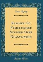 Kemiske Og Fysiologiske Studier Over Guanylsyren (Classic Reprint)