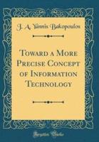 Toward a More Precise Concept of Information Technology (Classic Reprint)