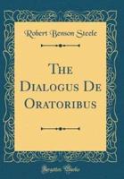 The Dialogus De Oratoribus (Classic Reprint)