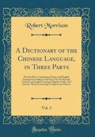 A Dictionary of the Chinese Language, in Three Parts, Vol. 3
