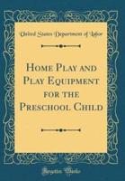 Home Play and Play Equipment for the Preschool Child (Classic Reprint)