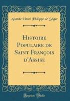 Histoire Populaire De Saint Franï¿½ois D'Assise (Classic Reprint)