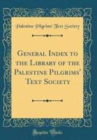 General Index to the Library of the Palestine Pilgrims' Text Society (Classic Reprint)