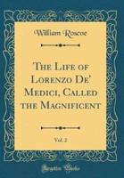 The Life of Lorenzo De' Medici, Called the Magnificent, Vol. 2 (Classic Reprint)