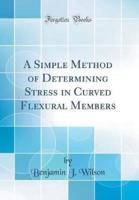 A Simple Method of Determining Stress in Curved Flexural Members (Classic Reprint)