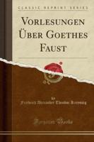 Vorlesungen Ï¿½ber Goethes Faust (Classic Reprint)