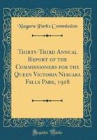 Thirty-Third Annual Report of the Commissioners for the Queen Victoria Niagara Falls Park, 1918 (Classic Reprint)