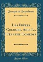 Les Frï¿½res Colombe, And, La Fï¿½e (The Comedy) (Classic Reprint)