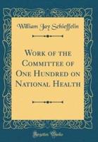 Work of the Committee of One Hundred on National Health (Classic Reprint)