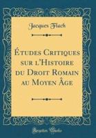 ï¿½Tudes Critiques Sur L'Histoire Du Droit Romain Au Moyen ï¿½Ge (Classic Reprint)