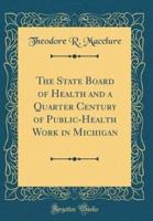 The State Board of Health and a Quarter Century of Public-Health Work in Michigan (Classic Reprint)