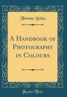 A Handbook of Photography in Colours (Classic Reprint)