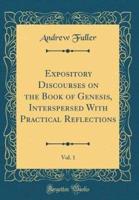 Expository Discourses on the Book of Genesis, Interspersed With Practical Reflections, Vol. 1 (Classic Reprint)