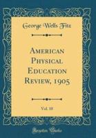 American Physical Education Review, 1905, Vol. 10 (Classic Reprint)