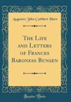 The Life and Letters of Frances Baroness Bunsen (Classic Reprint)
