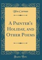 A Painter's Holiday, and Other Poems (Classic Reprint)