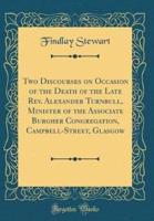 Two Discourses on Occasion of the Death of the Late REV. Alexander Turnbull, Minister of the Associate Burgher Congregation, Campbell-Street, Glasgow (Classic Reprint)