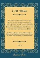 A Compleat Collection of the Resolutions of the Volunteers, Grand Juries, &C. Of Ireland, Which Followed the Celebrated Resolves of the First Dungannon Diet, Vol. 1