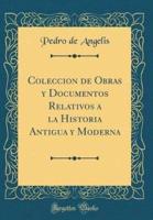 Coleccion De Obras Y Documentos Relativos a La Historia Antigua Y Moderna (Classic Reprint)