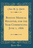 Boston Medical Register, for the Year Commencing June 1, 1866 (Classic Reprint)