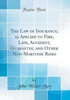 The Law of Insurance, as Applied to Fire, Life, Accident, Guarantee, and Other Non-Maritime Risks (Classic Reprint)