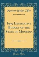 I959 Legislative Budget of the State of Montana (Classic Reprint)