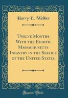 Twelve Months With the Eighth Massachusetts Infantry in the Service of the United States (Classic Reprint)