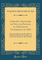 L'Art Et L'Industrie De Tous Les Peuples A L'Exposition Universelle De 1878
