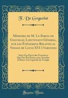 Memoire De M. Le Baron De Goguelat, Lieutenant-General, Sur Les Evenemens Relatifs Au Voyage De Louis XVI a Varennes