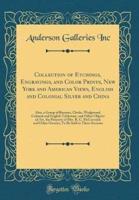 Collection of Etchings, Engravings, and Color Prints, New York and American Views, English and Colonial Silver and China