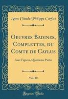 Oeuvres Badines, Complettes, Du Comte De Caylus, Vol. 10