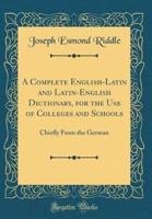 A Complete English-Latin and Latin-English Dictionary, for the Use of Colleges and Schools