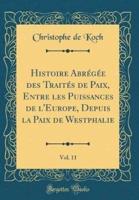 Histoire Abregee Des Traites De Paix, Entre Les Puissances De L'Europe, Depuis La Paix De Westphalie, Vol. 11 (Classic Reprint)