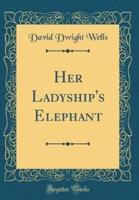 Her Ladyship's Elephant (Classic Reprint)