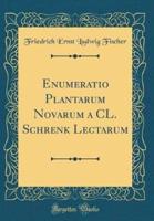 Enumeratio Plantarum Novarum a CL. Schrenk Lectarum (Classic Reprint)