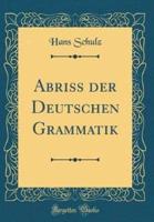 Abriss Der Deutschen Grammatik (Classic Reprint)
