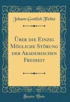 ï¿½Ber Die Einzig Mï¿½gliche Stï¿½rung Der Akademischen Freiheit (Classic Reprint)