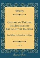 Oeuvres De Theatre De Messieurs De Brueys, Et De Palaprat, Vol. 2
