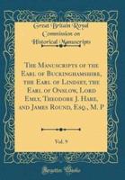 The Manuscripts of the Earl of Buckinghamshire, the Earl of Lindsey, the Earl of Onslow, Lord Emly, Theodore J. Hare, and James Round, Esq., M. P, Vol. 9 (Classic Reprint)