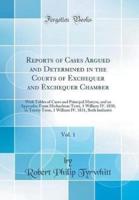 Reports of Cases Argued and Determined in the Courts of Exchequer and Exchequer Chamber, Vol. 1