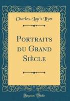 Portraits Du Grand Siecle (Classic Reprint)