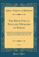 The Bābur-Nāma in English (Memoirs of Babur), Vol. 1
