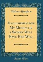 Englishmen for My Money, or a Woman Will Have Her Will (Classic Reprint)