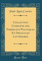 Collection Complete Des Pamphlets Politiques Et Opuscules Litteraires (Classic Reprint)