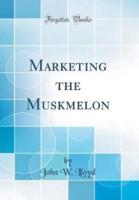 Marketing the Muskmelon (Classic Reprint)