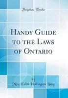 Handy Guide to the Laws of Ontario (Classic Reprint)