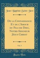 De La Connaissance Et De L'Amour Du Fils De Dieu, Notre-Seigneur Jï¿½sus Christ, Vol. 3 (Classic Reprint)