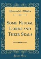 Some Feudal Lords and Their Seals (Classic Reprint)